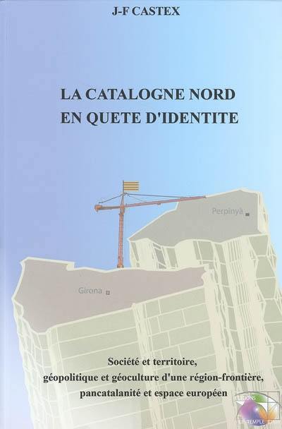 La Catalogne Nord en quête d'identité : société et territoire, géopolitique et géoculture d'une région-frontière, pancatalanité et espace européen