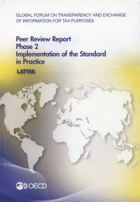 Global forum on transparency and exchange of information for tax purposes peer reviews : Latvia 2015 : phase 2, implementation of the standard in practice