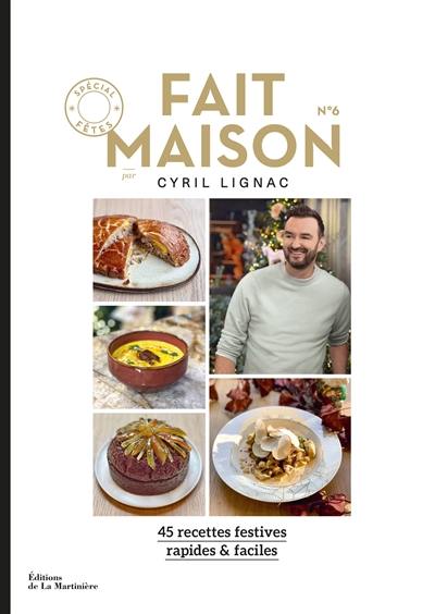 Fait maison : 45 recettes festives, rapides & faciles. Vol. 6. Spécial fêtes