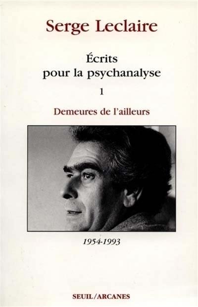 Ecrits sur la psychanalyse. Vol. 1. Demeures de l'ailleurs : 1954-1993