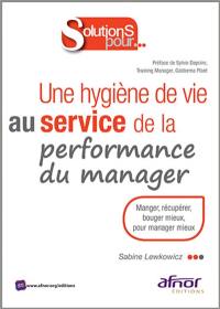 Une hygiène de vie au service de la performance du manager : manger, récupérer, bouger mieux pour manager mieux