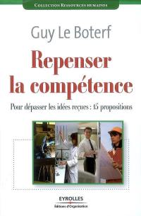 Repenser la compétence : pour dépasser les idées reçues : 15 propositions