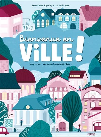 Bienvenue en ville ! : dis-moi comment ça marche...