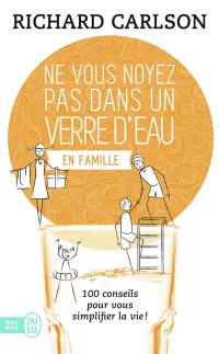 Ne vous noyez pas dans un verre d'eau... en famille ! : cent conseils pour vous simplifier la vie