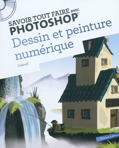 Savoir tout faire avec Photoshop : dessin et peinture numérique