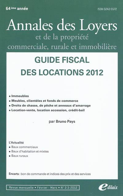 Annales des loyers et de la propriété commerciale, rurale et immobilière, n° 2-3 (2012). Guide fiscal des locations 2012 : immeubles, meubles, clientèles et fonds de commerce, droits de chasse, de pêche et anneaux d'amarrage, location-vente, location accession, crédit-bail