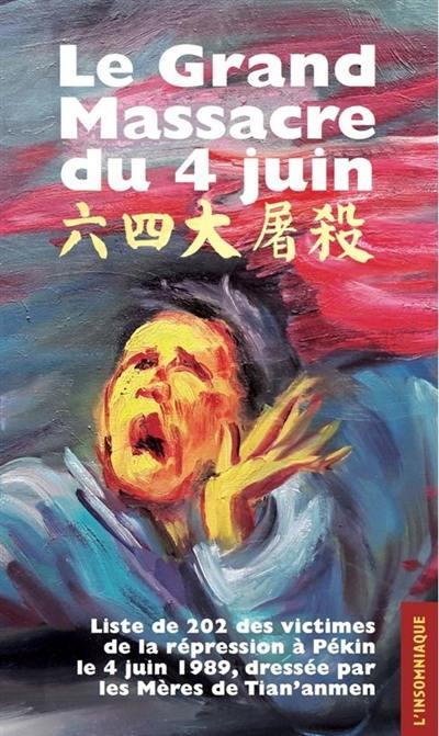 Le grand massacre du 4 juin : liste de 202 des victimes de la répression à Pékin le 4 juin 1989, dressée par les mères de Tian'anmen