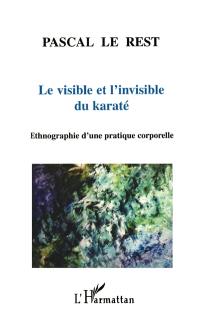 Le visible et l'invisible du karaté : ethnographie d'une pratique corporelle