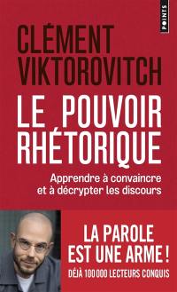 Le pouvoir rhétorique : apprendre à convaincre et à décrypter les discours