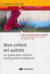 Mon enfant est autiste : un guide pour parents, enseignants et soignants