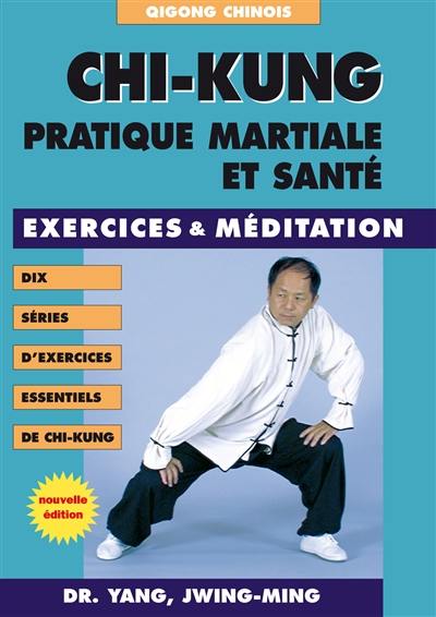 Chi-kung : pratique martiale et santé : exercices & méditation, dix séries d'exercices essentiels de chi-kung