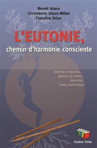 L'eutonie, chemin d'harmonie consciente : exercices corporels, gestion du stress, bien-être, tonus harmonieux