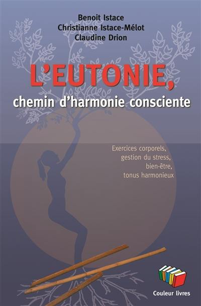 L'eutonie, chemin d'harmonie consciente : exercices corporels, gestion du stress, bien-être, tonus harmonieux