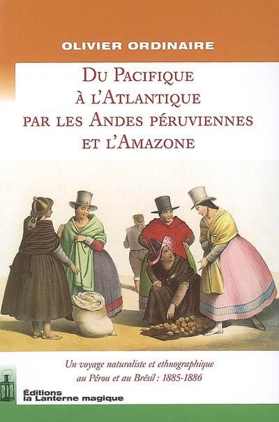 'Du pacifique à l'Atlantique par les Andes péruviennes et l'Amazone : un voyage naturaliste et ethnographique au Pérou et au Brésil : 1885-1886