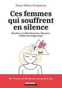 Ces femmes qui souffrent en silence : alcoolisme, troubles alimentaires, dépression : se libérer du triangle toxique