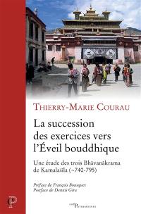 La succession des exercices vers l'éveil bouddhique : une étude des trois Bhavanakrama de Kamalasila (vers 740-795)