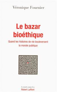 Le bazar bioéthique : quand les histoires de vie bouleversent la morale publique