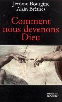 Comment nous devenons Dieu : libre conversation sur l'extraordinaire aventure de la conscience