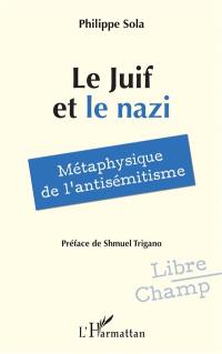 Le Juif et le nazi : métaphysique de l'antisémitisme