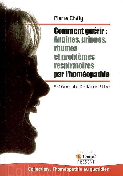 Comment guérir angines, grippes, rhumes et problèmes respiratoires par l'homéopathie