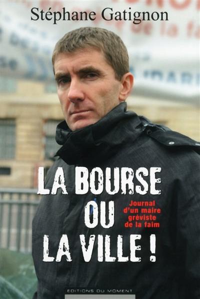 La bourse ou la ville ! : journal d'un maire gréviste de la faim