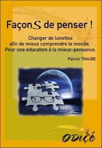 Façons de penser ! : changer de lunettes afin de mieux comprendre le monde : pour une éducation à la mieux-pensance