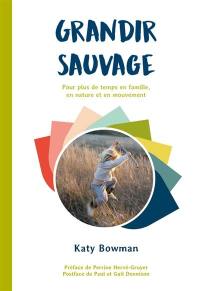 Grandir sauvage : pour plus de temps en famille, en nature et en mouvement