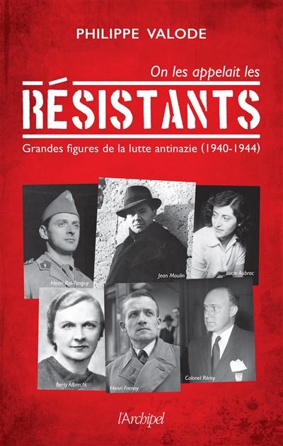 On les appelait les résistants : grandes figures de la lutte antinazie (1940-1944)