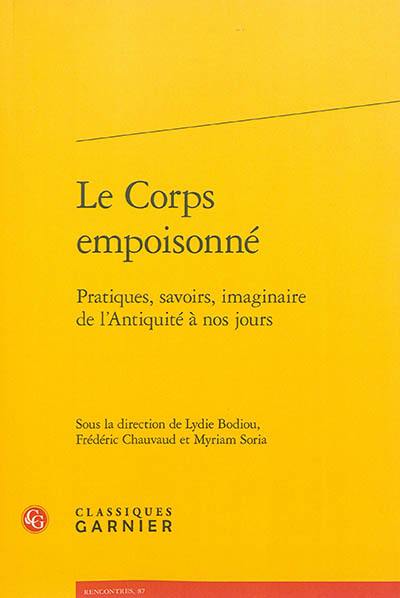 Le corps empoisonné : pratiques, savoirs, imaginaire de l'Antiquité à nos jours