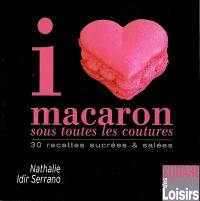 I love macaron sous toutes les coutures : 30 recettes sucrées et salées