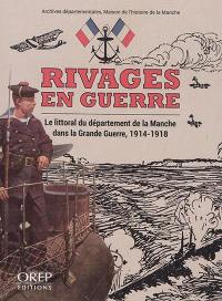 Rivages en guerre : le littoral du département de la Manche dans la Grande Guerre, 1914-1918