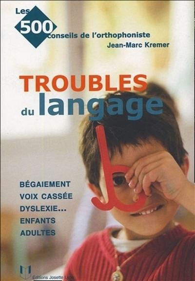 Les troubles du langage : bégaiement, voix cassée, dyslexie... : enfants, adultes