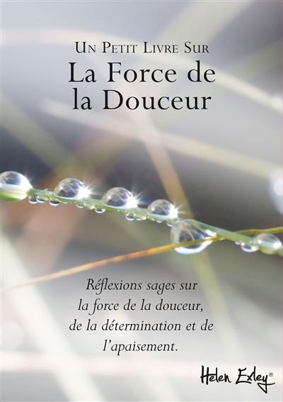 Un petit livre sur la force de la douceur : réflexions sages sur la force de la douceur, de la détermination et de l'apaisement