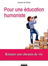 Plaidoyer pour une éducation humaniste : réussir son chemin de vie