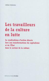 Les travailleurs de la culture en lutte : le syndicalisme d'action directe face aux transformations du capitalisme et de l'Etat dans le secteur de la culture