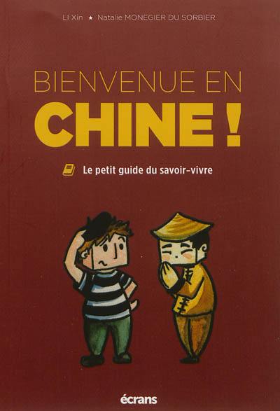 Bienvenue en Chine ! : le petit guide du savoir-vivre