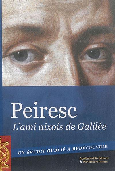 Peiresc : l'ami aixois de Galilée : un érudit oublié à redécouvrir