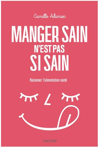 Manger sain n'est pas si sain : raisonner l'alimentation-santé