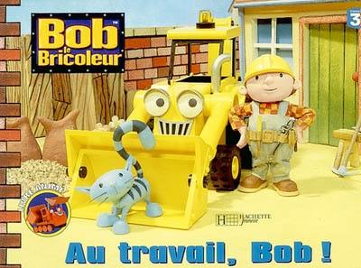 Bob le bricoleur. Au travail, Bob !