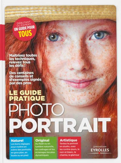 Le guide pratique photo portrait : maîtriser l'art du portait avec votre réflex numérique : le matériel, la technique, le cadrage, l'éclairage