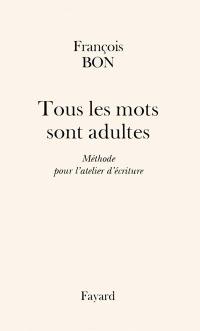 Tous les mots sont adultes : méthodes pour l'atelier d'écriture