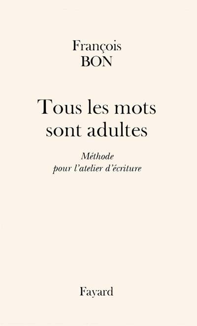 Tous les mots sont adultes : méthodes pour l'atelier d'écriture