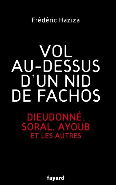 Vol au-dessus d'un nid de fachos : Dieudonné, Soral, Ayoub et les autres