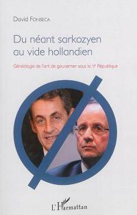 Du néant sarkozyen au vide hollandien : généalogie de l'art de gouverner sous la Ve République