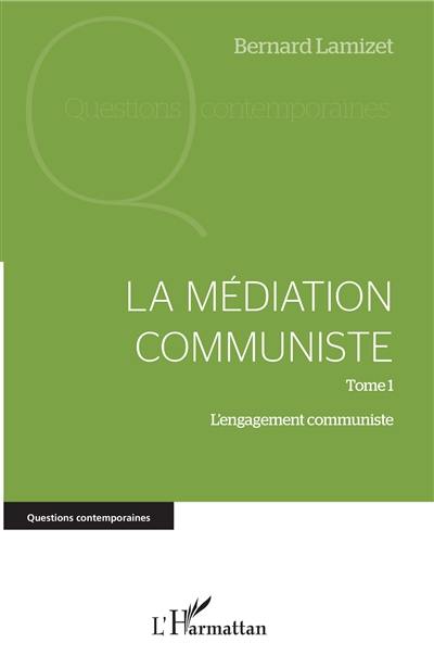 La médiation communiste. Vol. 1. L'engagement communiste