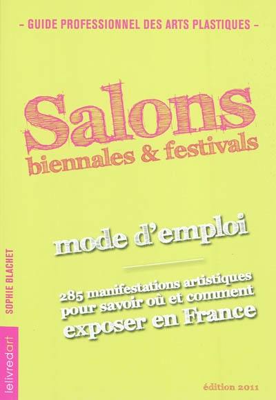 Salons, biennales & festivals : mode d'emploi : 285 manifestations artistiques pour savoir où et comment exposer en France