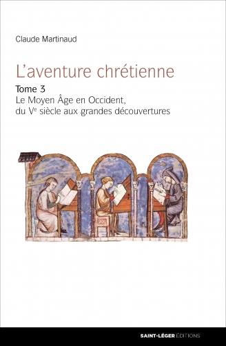 L'aventure chrétienne. Vol. 3. Le Moyen Age en Occident, du Ve siècle aux grandes découvertes