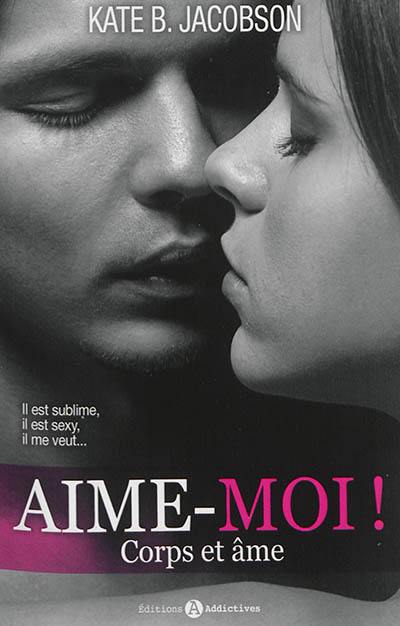 Aime-moi ! : corps et âme