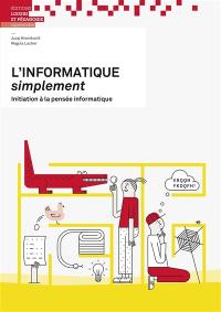 L'informatique simplement : initiation à la pensée informatique