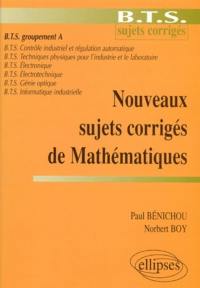 Nouveaux sujets corrigés de mathématiques : BTS groupement A, contrôle industriel et régulation automatique, électronique, électrotechnique, génie optique, informatique industrielle, techniques physiques pour l'industrie et le laboratoire